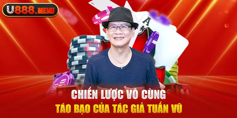 Chiến lược vô cùng táo bạo của tác giả Tuấn Vũ