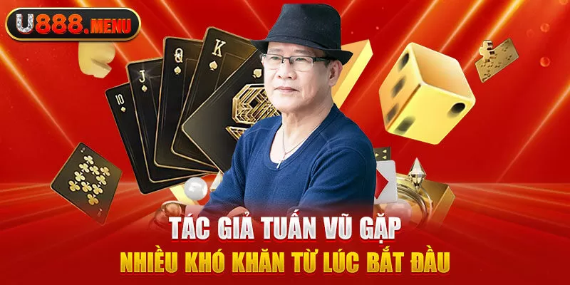 Tác giả Tuấn Vũ gặp nhiều khó khăn từ lúc bắt đầu