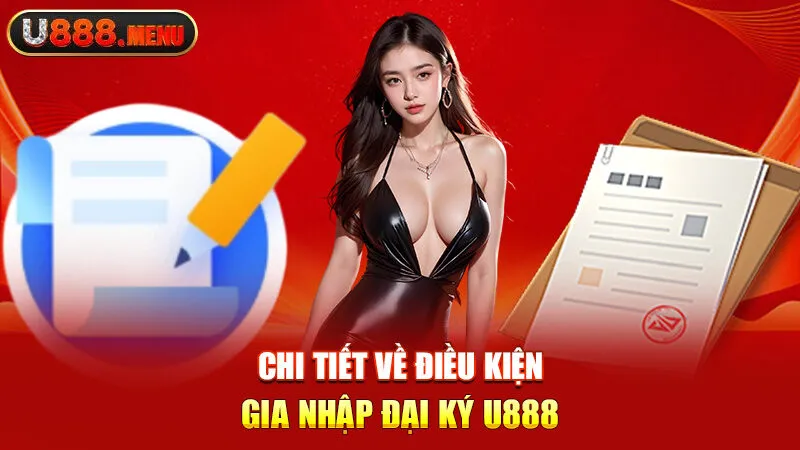 Chi tiết về điều kiện gia nhập đại ký U888