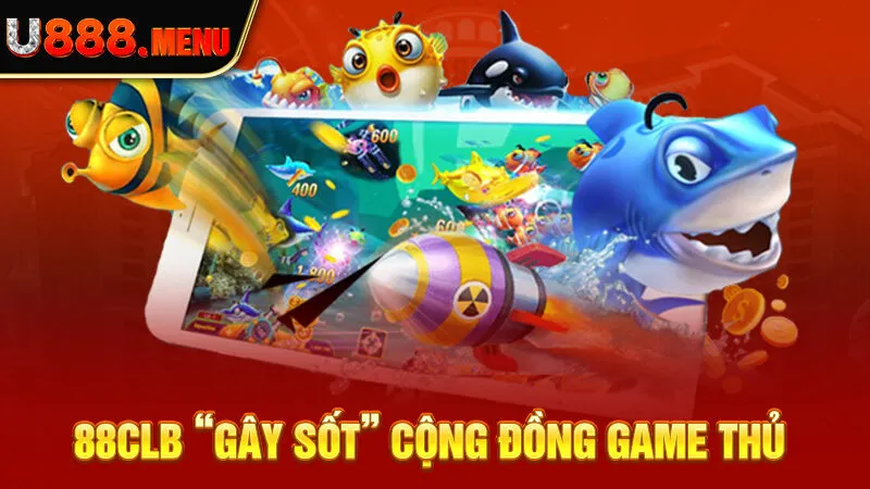 88CLB “gây sốt” cộng đồng game thủ