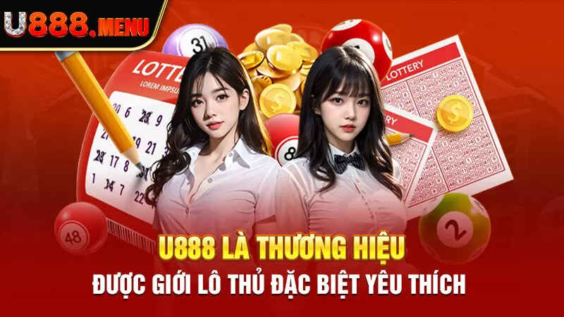 U888 là thương hiệu được giới lô thủ đặc biệt yêu thích