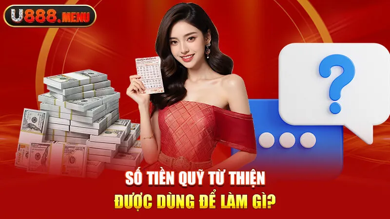 Số tiền quỹ từ thiện được dùng để làm gì?