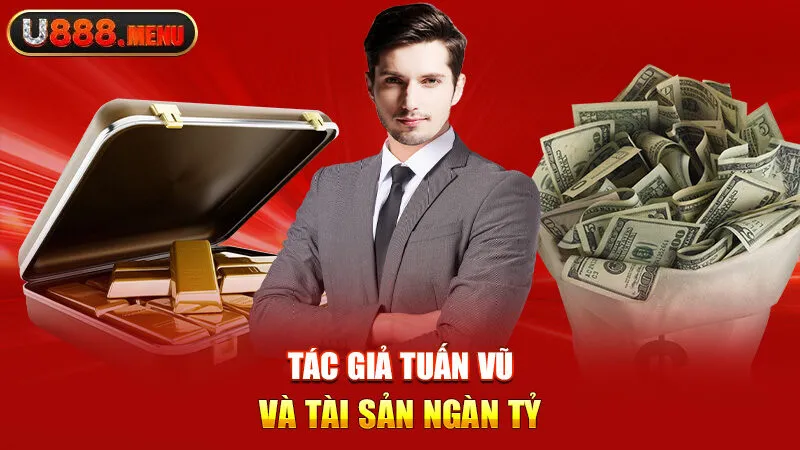 Tác giả Tuấn Vũ và tài sản ngàn tỷ