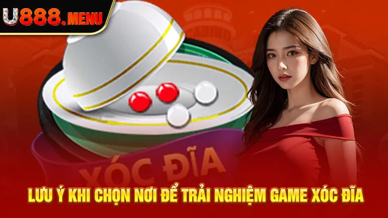 Lưu ý khi chọn nơi để trải nghiệm game xóc đĩa