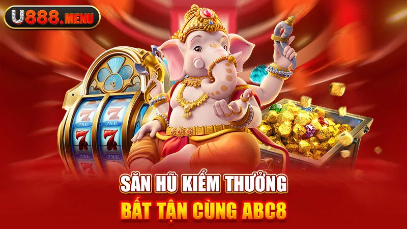 Săn hũ kiếm thưởng bất tận cùng ABC8