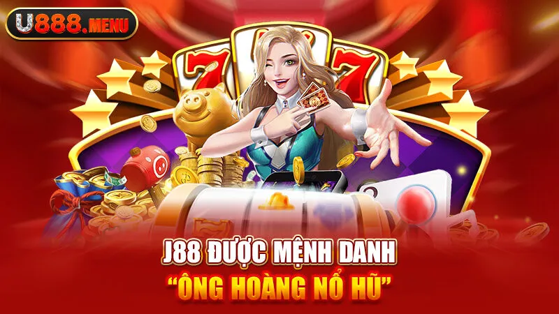 J88 được mệnh danh “ông hoàng nổ hũ”