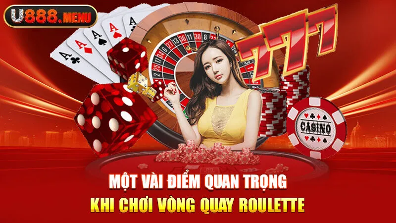 Một vài điểm quan trọng khi chơi vòng quay Roulette